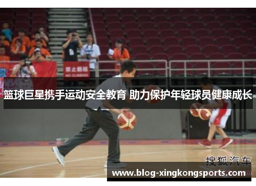 篮球巨星携手运动安全教育 助力保护年轻球员健康成长