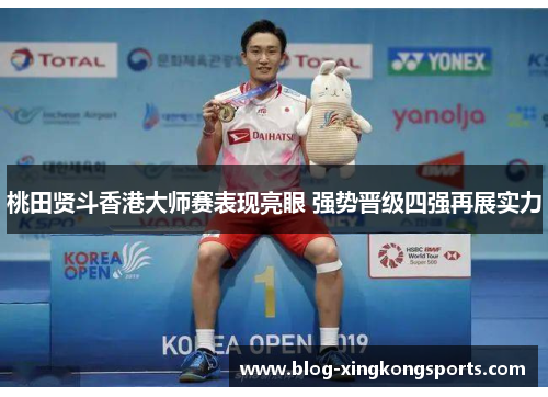 桃田贤斗香港大师赛表现亮眼 强势晋级四强再展实力