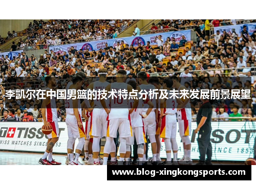 李凯尔在中国男篮的技术特点分析及未来发展前景展望