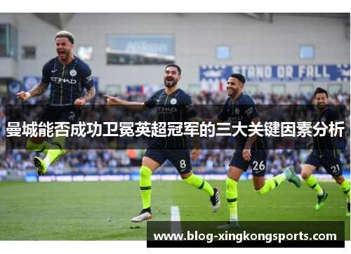 曼城能否成功卫冕英超冠军的三大关键因素分析