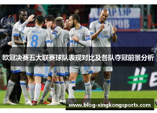欧冠决赛五大联赛球队表现对比及各队夺冠前景分析