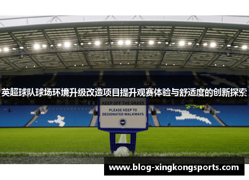 英超球队球场环境升级改造项目提升观赛体验与舒适度的创新探索