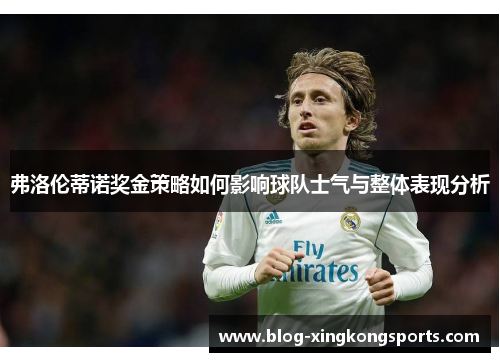 弗洛伦蒂诺奖金策略如何影响球队士气与整体表现分析