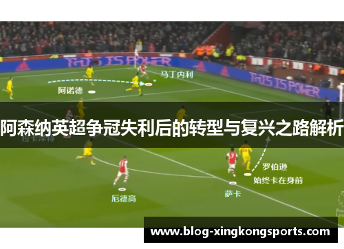 阿森纳英超争冠失利后的转型与复兴之路解析