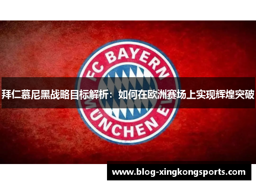 拜仁慕尼黑战略目标解析：如何在欧洲赛场上实现辉煌突破