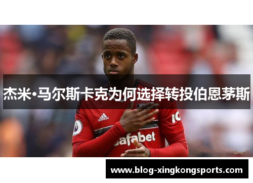 杰米·马尔斯卡克为何选择转投伯恩茅斯