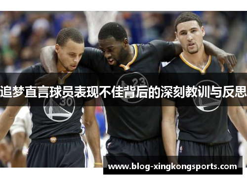 追梦直言球员表现不佳背后的深刻教训与反思