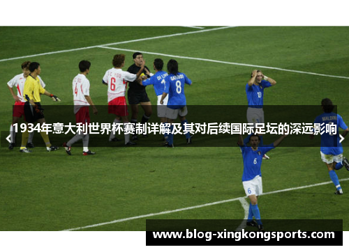 1934年意大利世界杯赛制详解及其对后续国际足坛的深远影响