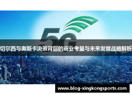 切尔西与奥斯卡决策背后的商业考量与未来发展战略解析