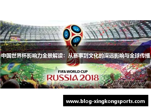 中国世界杯影响力全景解读：从赛事到文化的深远影响与全球传播